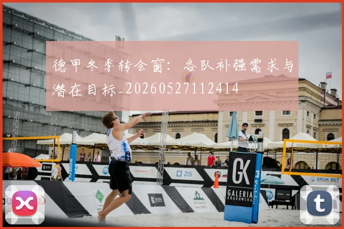 德甲冬季转会窗:各队补强需求与潜在目标_20260527112414