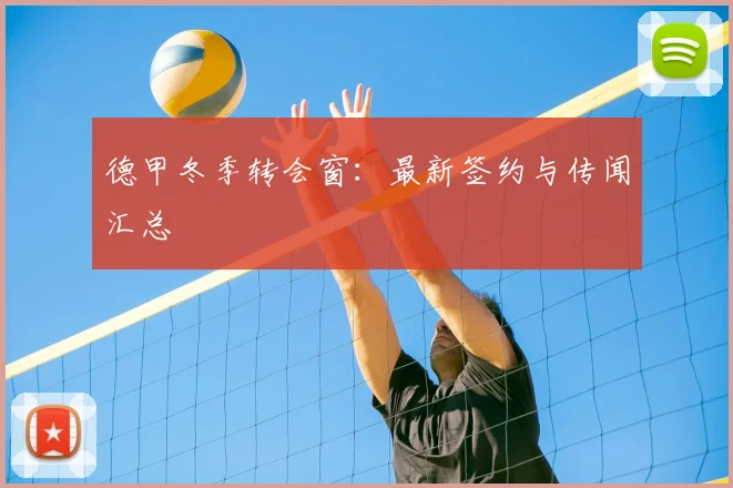 德甲冬季转会窗：最新签约与传闻汇总